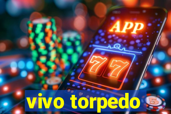 vivo torpedo